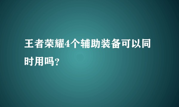 王者荣耀4个辅助装备可以同时用吗?