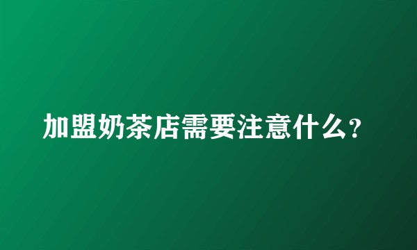 加盟奶茶店需要注意什么？
