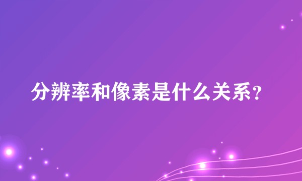 分辨率和像素是什么关系？