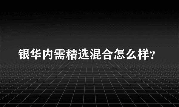 银华内需精选混合怎么样？