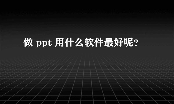 做 ppt 用什么软件最好呢？