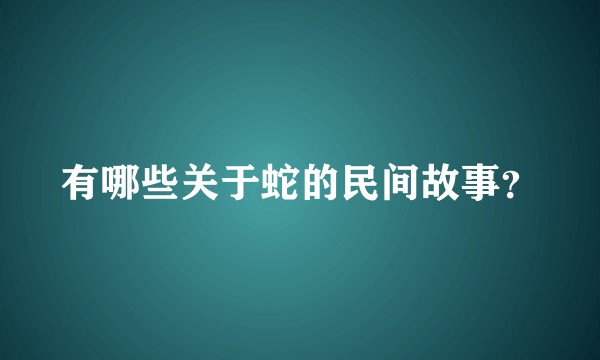 有哪些关于蛇的民间故事？