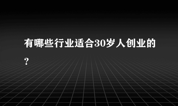 有哪些行业适合30岁人创业的？
