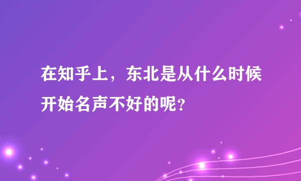 在知乎上，东北是从什么时候开始名声不好的呢？