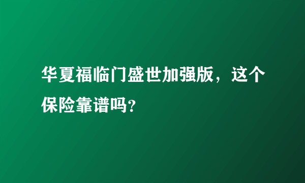 华夏福临门盛世加强版，这个保险靠谱吗？