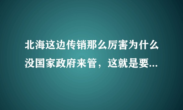 北海这边传销那么厉害为什么没国家政府来管，这就是要发展带来的诟病？北部湾真的能发展成为中国第四极吗？
