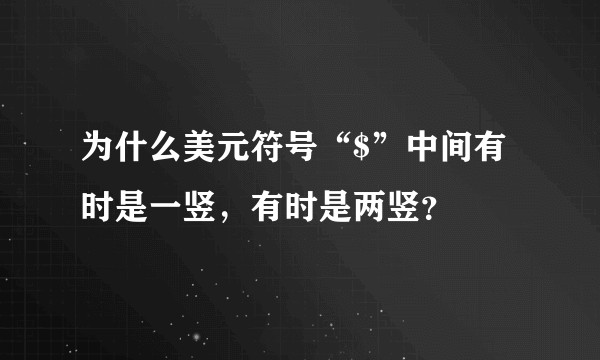 为什么美元符号“$”中间有时是一竖，有时是两竖？
