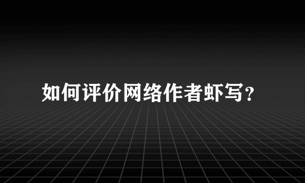 如何评价网络作者虾写？