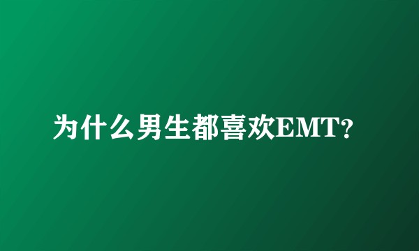 为什么男生都喜欢EMT？