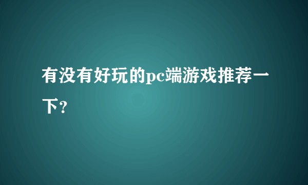 有没有好玩的pc端游戏推荐一下？