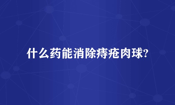 什么药能消除痔疮肉球?