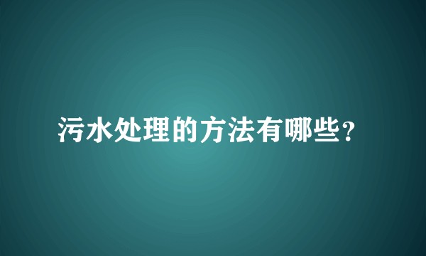 污水处理的方法有哪些？