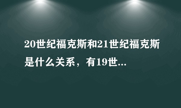 20世纪福克斯和21世纪福克斯是什么关系，有19世纪福克斯吗？