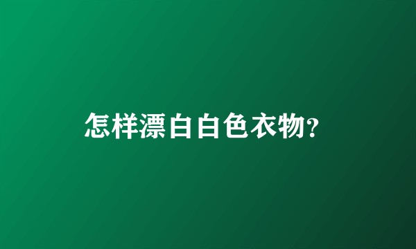 怎样漂白白色衣物？