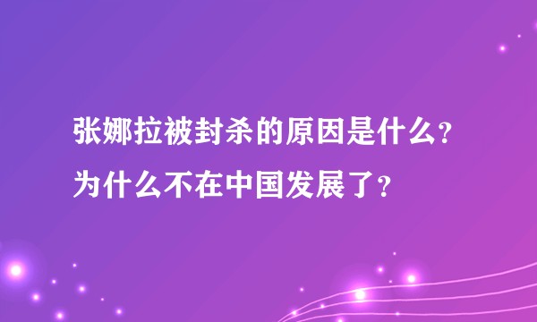 张娜拉被封杀的原因是什么？为什么不在中国发展了？