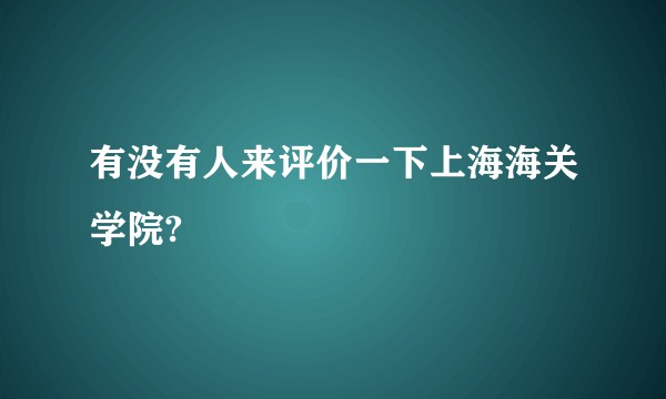 有没有人来评价一下上海海关学院?