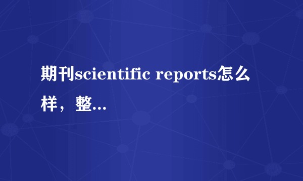 期刊scientific reports怎么样，整体和它的影响因子匹配吗？