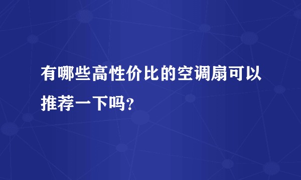 有哪些高性价比的空调扇可以推荐一下吗？