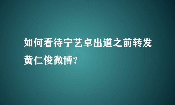 如何看待宁艺卓出道之前转发黄仁俊微博?