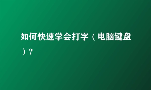 如何快速学会打字（电脑键盘）?