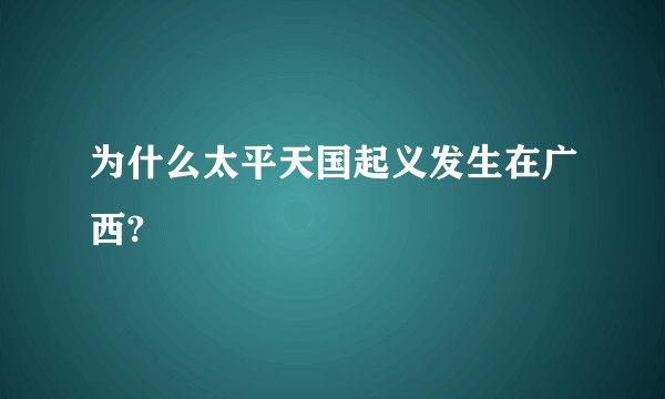 为什么太平天国起义发生在广西?
