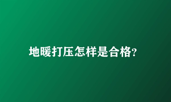 地暖打压怎样是合格?