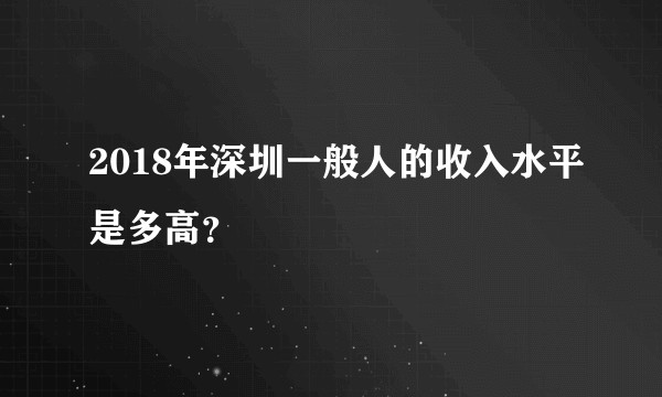 2018年深圳一般人的收入水平是多高？