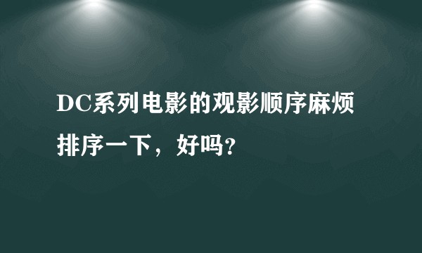 DC系列电影的观影顺序麻烦排序一下，好吗？