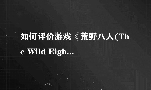 如何评价游戏《荒野八人(The Wild Eight)》？