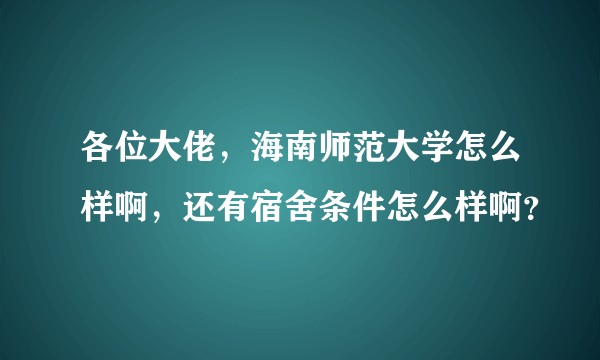各位大佬，海南师范大学怎么样啊，还有宿舍条件怎么样啊？