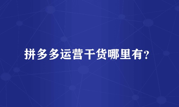 拼多多运营干货哪里有？