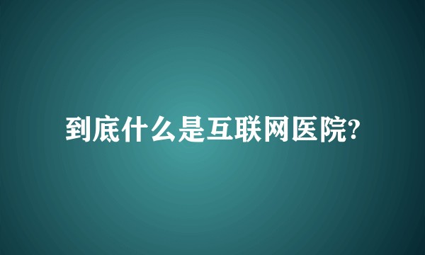 到底什么是互联网医院?
