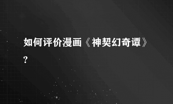 如何评价漫画《神契幻奇谭》?