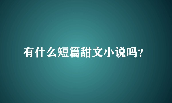 有什么短篇甜文小说吗？
