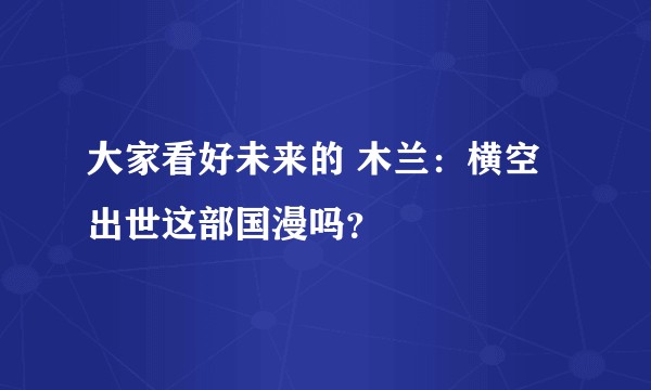 大家看好未来的 木兰：横空出世这部国漫吗？