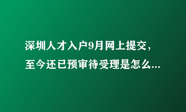 深圳人才入户9月网上提交，至今还已预审待受理是怎么回事?  还要等待下放指标吗?