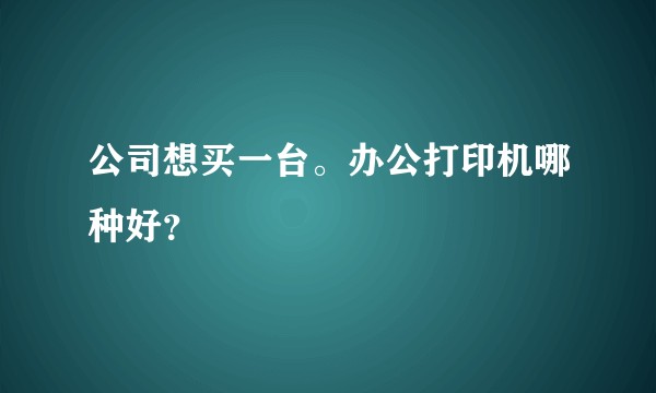 公司想买一台。办公打印机哪种好?