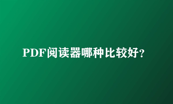 PDF阅读器哪种比较好？