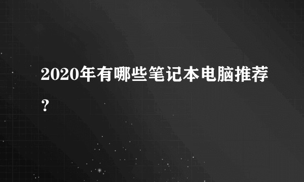 2020年有哪些笔记本电脑推荐?