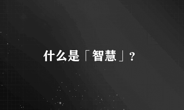 什么是「智慧」？