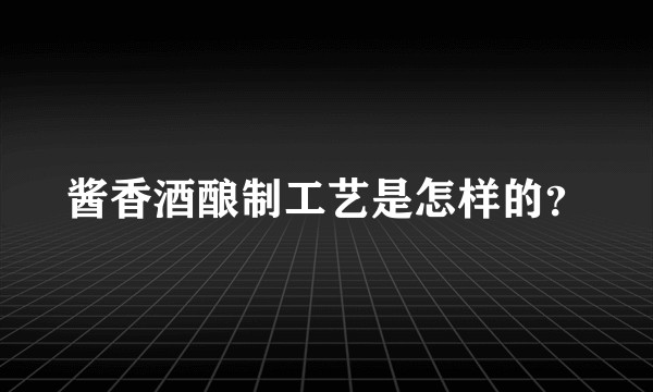 酱香酒酿制工艺是怎样的？