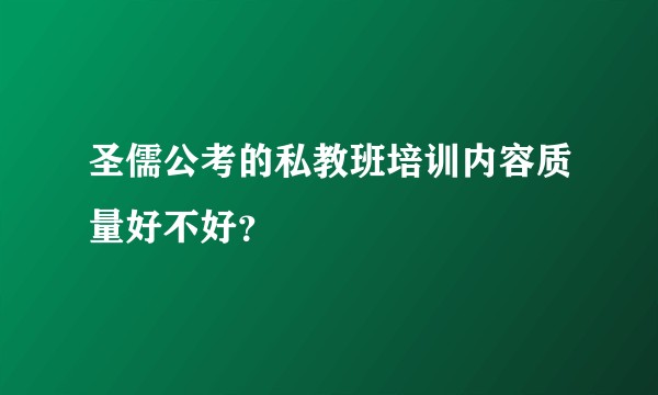 圣儒公考的私教班培训内容质量好不好？