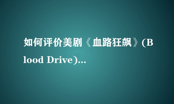 如何评价美剧《血路狂飙》(Blood Drive)第一季？