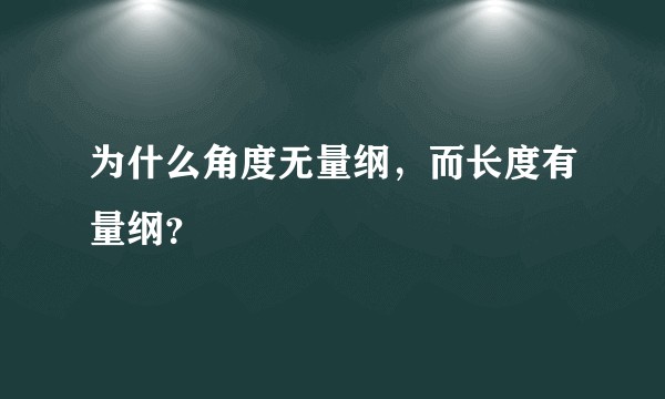 为什么角度无量纲，而长度有量纲？