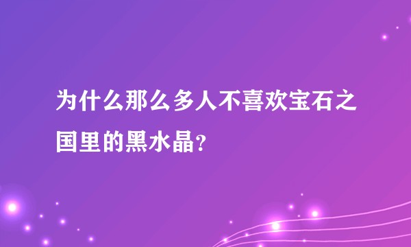 为什么那么多人不喜欢宝石之国里的黑水晶？