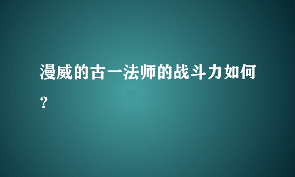 漫威的古一法师的战斗力如何？