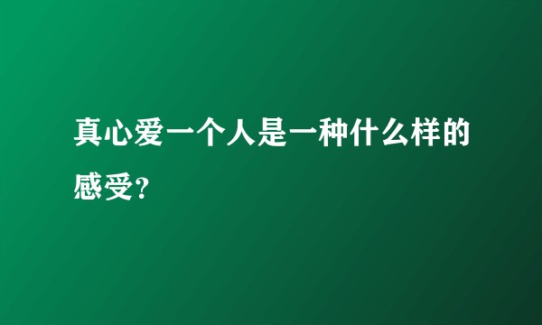 真心爱一个人是一种什么样的感受？