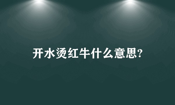 开水烫红牛什么意思?