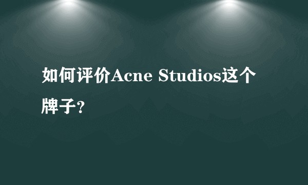 如何评价Acne Studios这个牌子？