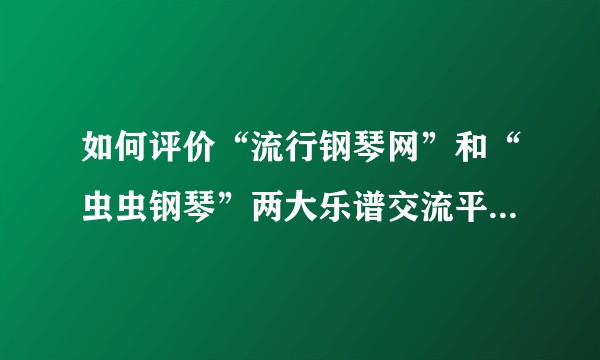 如何评价“流行钢琴网”和“虫虫钢琴”两大乐谱交流平台的历史意义？